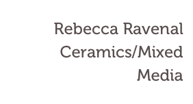 Rebecca Ravenal
Ceramics/Mixed Media