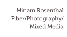 Miriam Rosenthal
Fiber/Photography/ Mixed Media