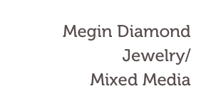 Megin Diamond
Jewelry/
Mixed Media